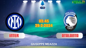Nhận định bóng đá Inter vs Atalanta 02h45 ngày 29/2