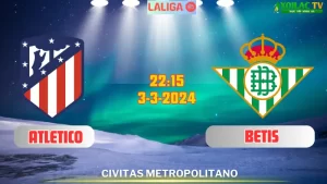 Nhận định bóng đá Atletico Madrid vs Betis 22h15 ngày 3/3